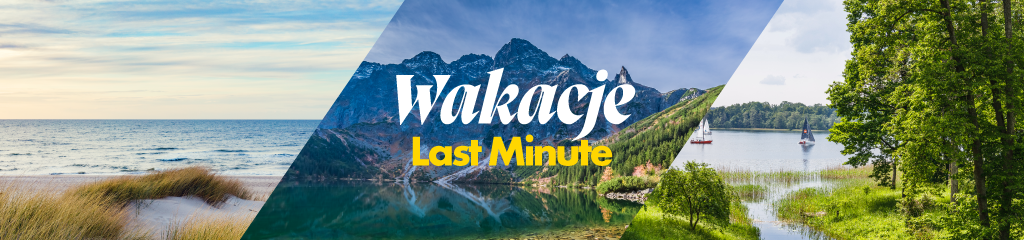 Wakacje Last Minute do -15% Bałtyk, góry czy Mazury